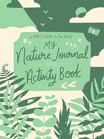 A Girl's Guide to the Wild: My Nature Journal and Activity Book